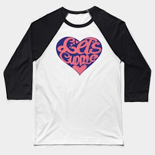 Valentine's Day Love - Let's Cuddle when it's cold outside and inside our Heart Baseball T-Shirt